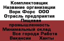 Комплектовщик › Название организации ­ Ворк Форс, ООО › Отрасль предприятия ­ Пищевая промышленность › Минимальный оклад ­ 25 000 - Все города Работа » Вакансии   . Ханты-Мансийский,Нефтеюганск г.